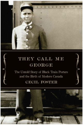 They Call Me George: The Untold Story of Black Train Porters and the Birth of Modern Canada