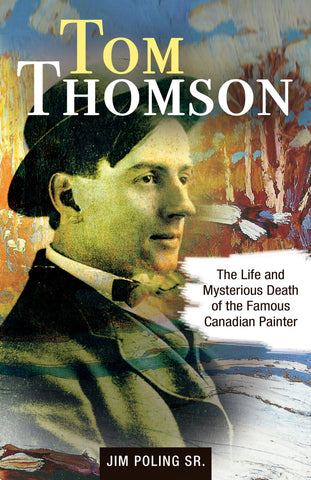 Tom Thomson: The Life and Mysterious Death of the Famous Canadian Painter