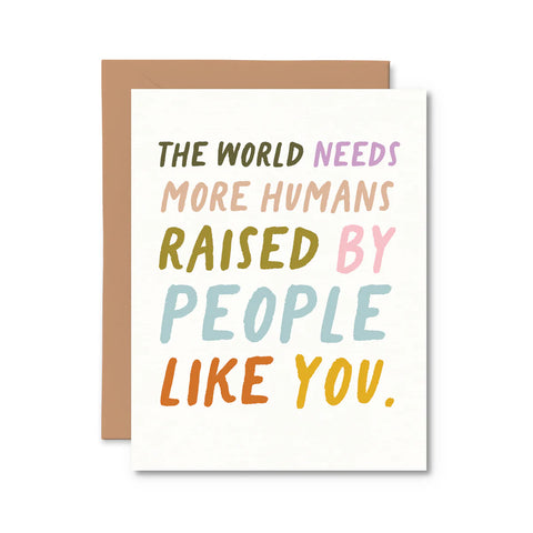 Card - Baby - The World Needs More Humans Raised by People Like You